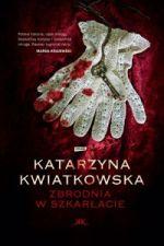 Katarzyna Kwiatkowska, "Zbrodnia w szkarłacie", for. okładka książki